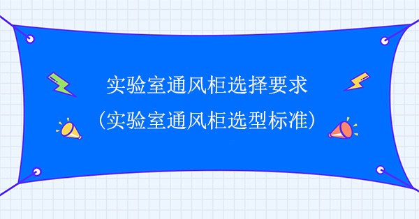 实验室超碰天天操选择要求(实验室超碰天天操选型标准)